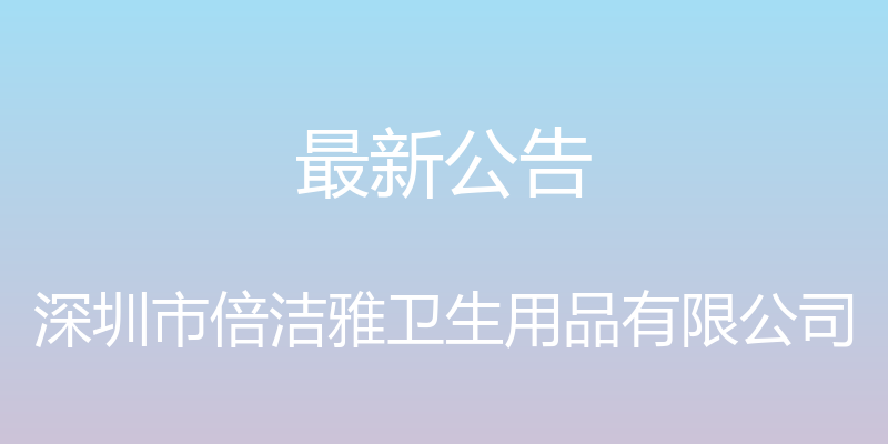 最新公告 - 深圳市倍洁雅卫生用品有限公司